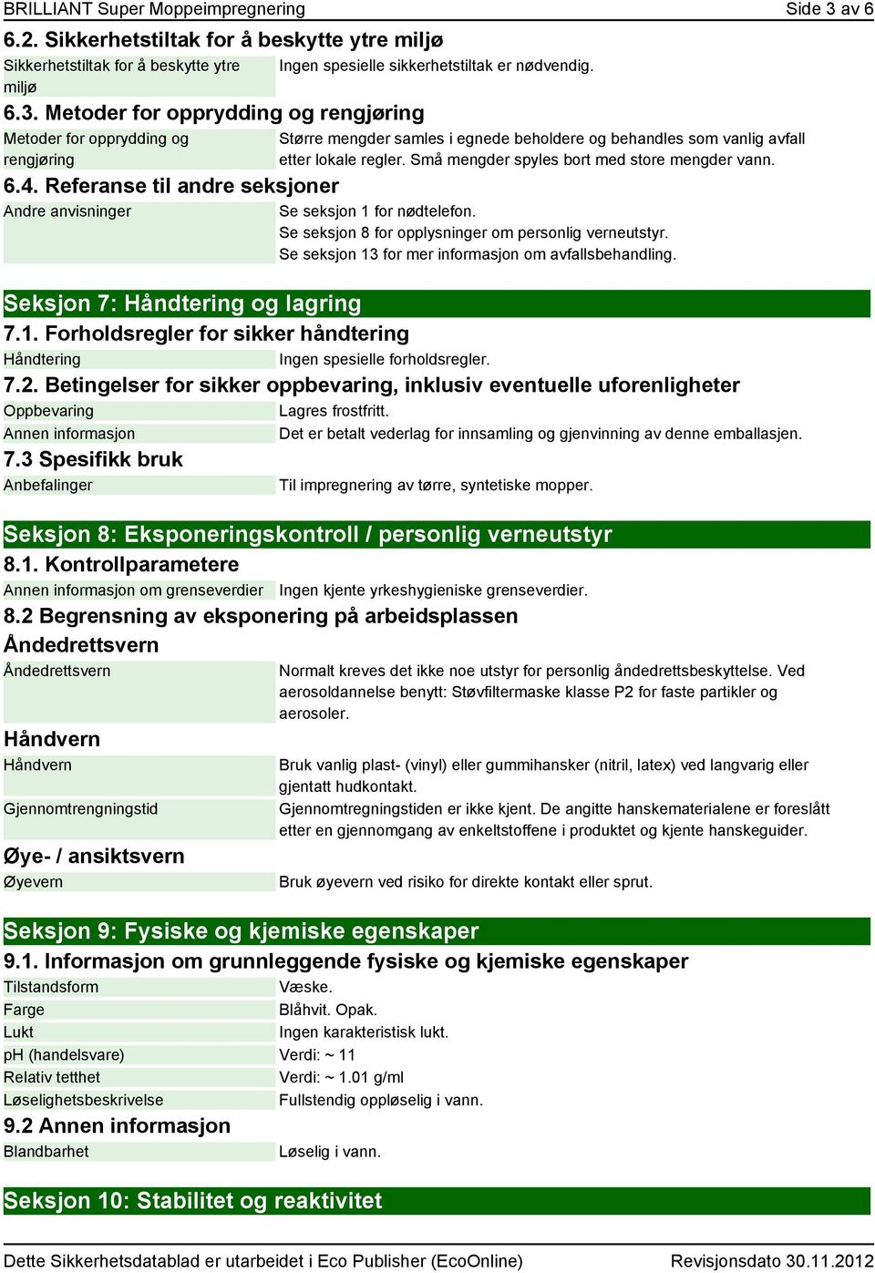 Små mengder spyles bort med store mengder vann. Se seksjon 1 for nødtelefon. Se seksjon 8 for opplysninger om personlig verneutstyr. Se seksjon 13 for mer informasjon om avfallsbehandling.