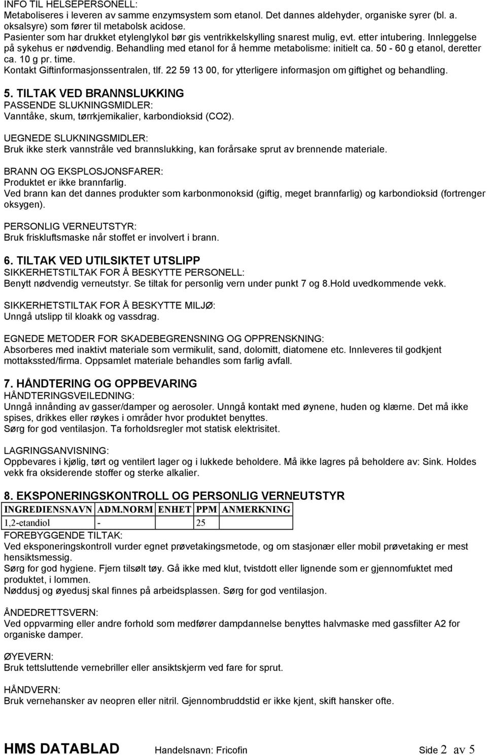 50-60 g etanol, deretter ca. 10 g pr. time. Kontakt Giftinformasjonssentralen, tlf. 22 59 13 00, for ytterligere informasjon om giftighet og behandling. 5. TILTAK VED BRANNSLUKKING PASSENDE SLUKNINGSMIDLER: Vanntåke, skum, tørrkjemikalier, karbondioksid (CO2).