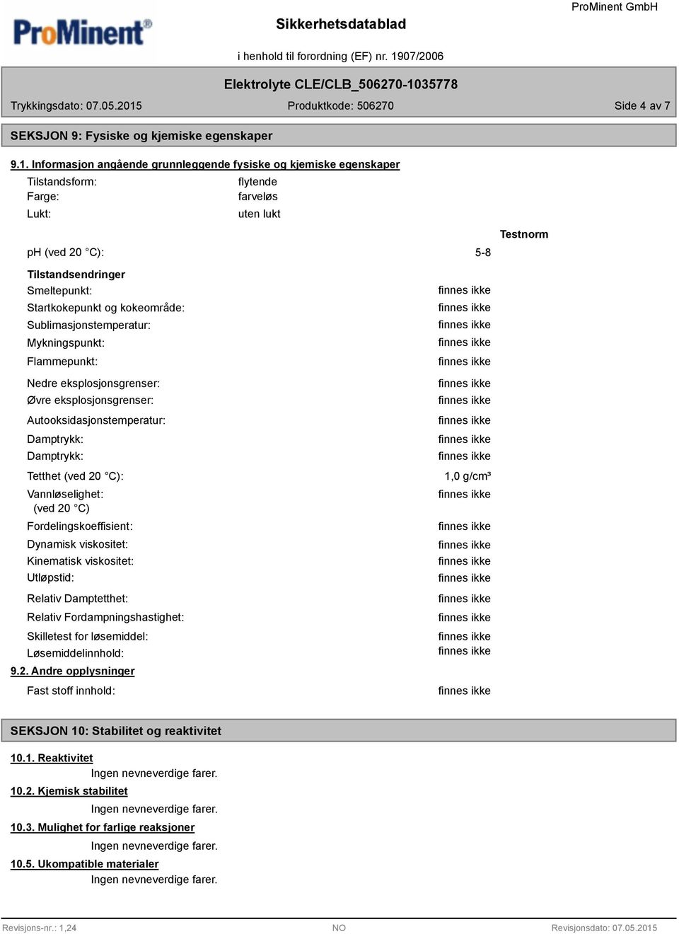 kokeområde: Sublimasjonstemperatur: Mykningspunkt: Flammepunkt: Nedre eksplosjonsgrenser: Øvre eksplosjonsgrenser: Autooksidasjonstemperatur: Damptrykk: Damptrykk: Tetthet (ved 20 C): Vannløselighet: