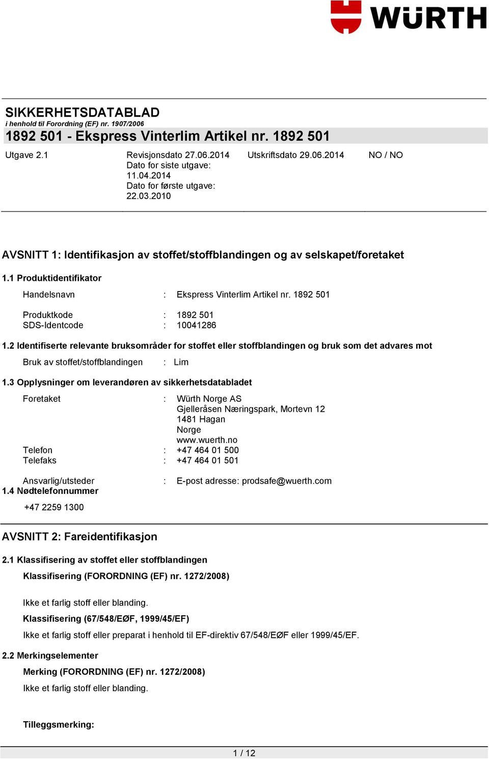 3 Opplysninger om leverandøren av sikkerhetsdatabladet Foretaket : Würth Norge AS Gjelleråsen Næringspark, Mortevn 12 1481 Hagan Norge www.wuerth.