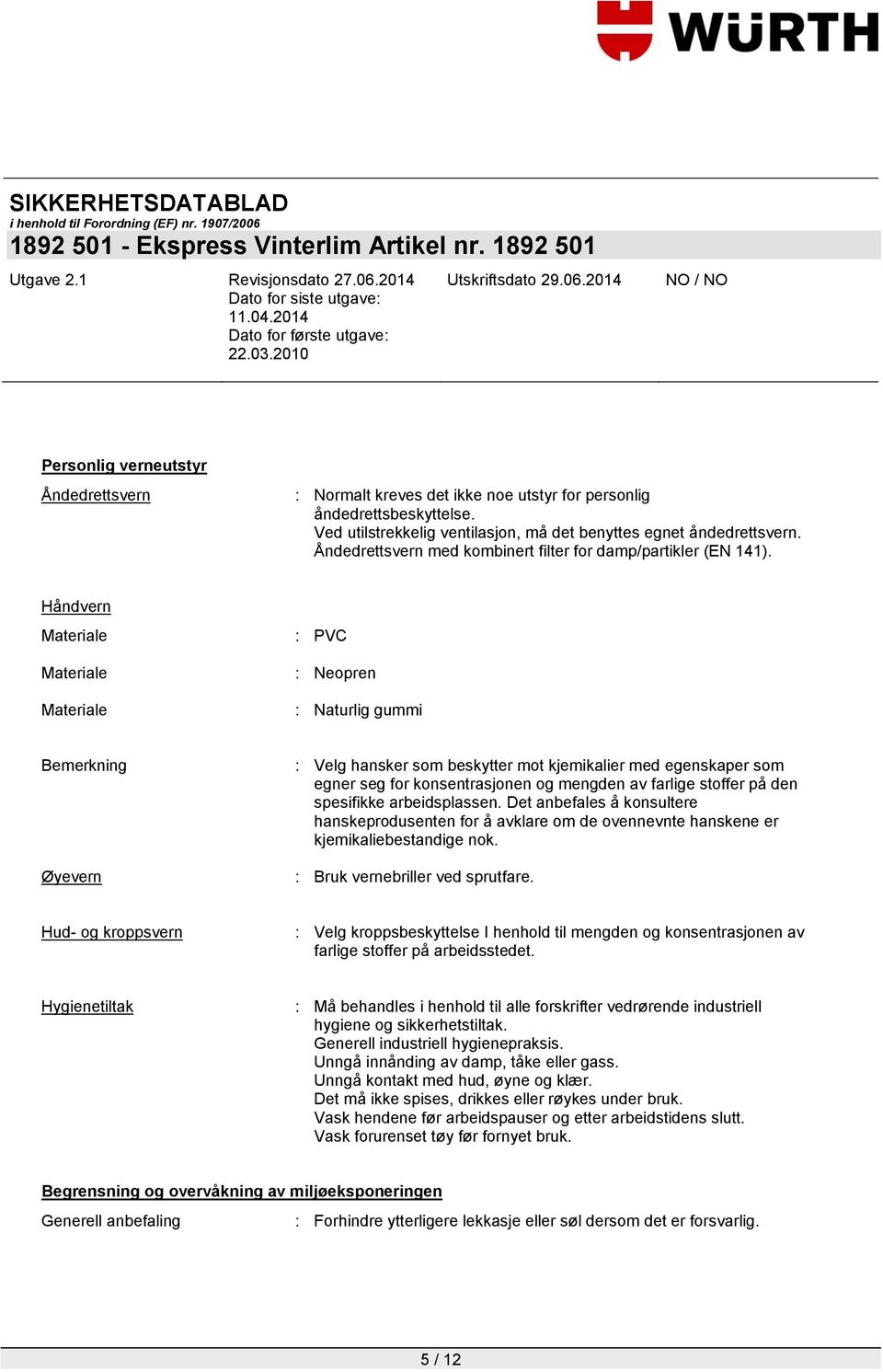 Håndvern Materiale Materiale Materiale : PVC : Neopren : Naturlig gummi Bemerkning Øyevern : Velg hansker som beskytter mot kjemikalier med egenskaper som egner seg for konsentrasjonen og mengden av