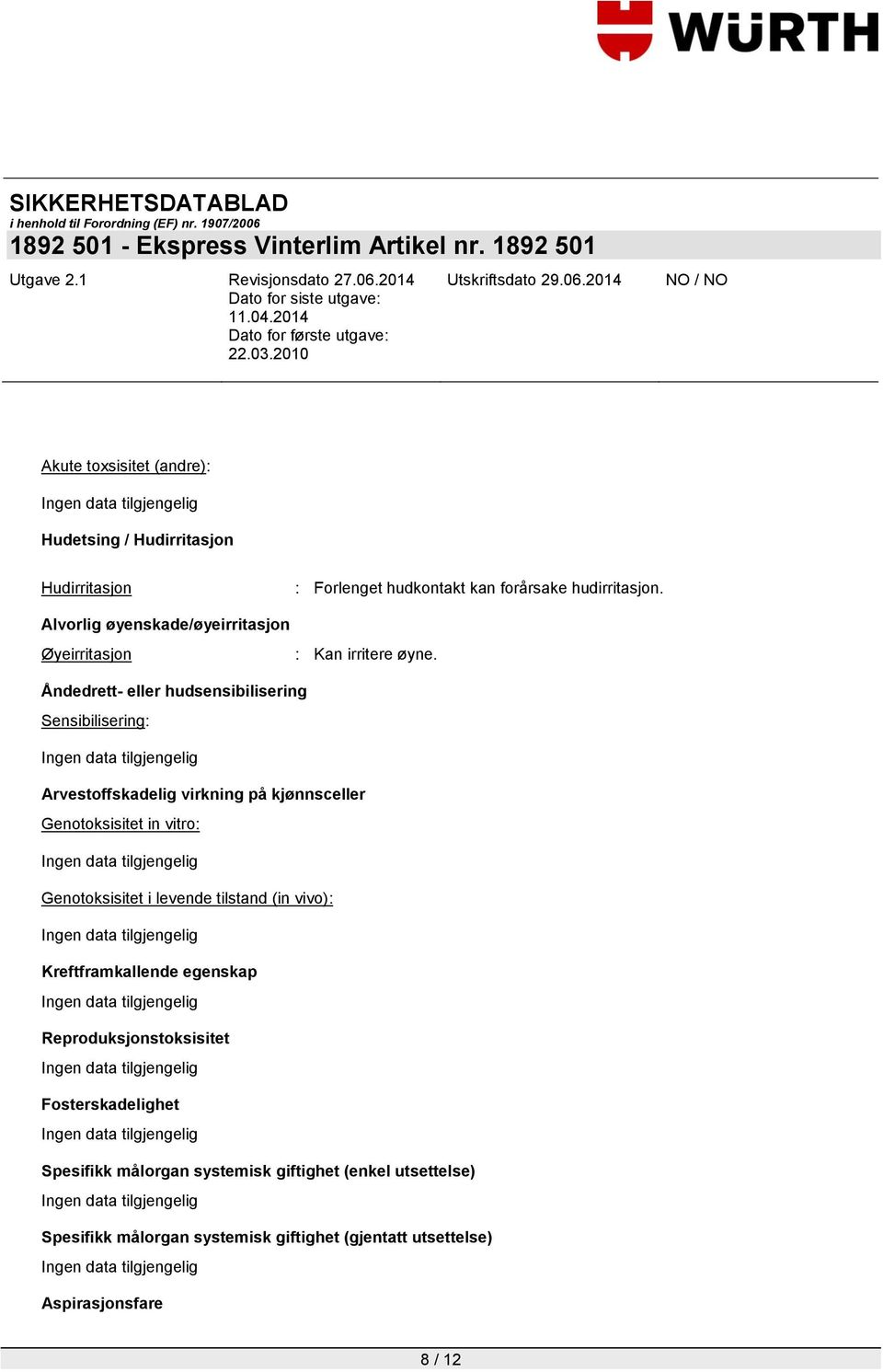 Åndedrett- eller hudsensibilisering Sensibilisering: Arvestoffskadelig virkning på kjønnsceller Genotoksisitet in vitro: Genotoksisitet i