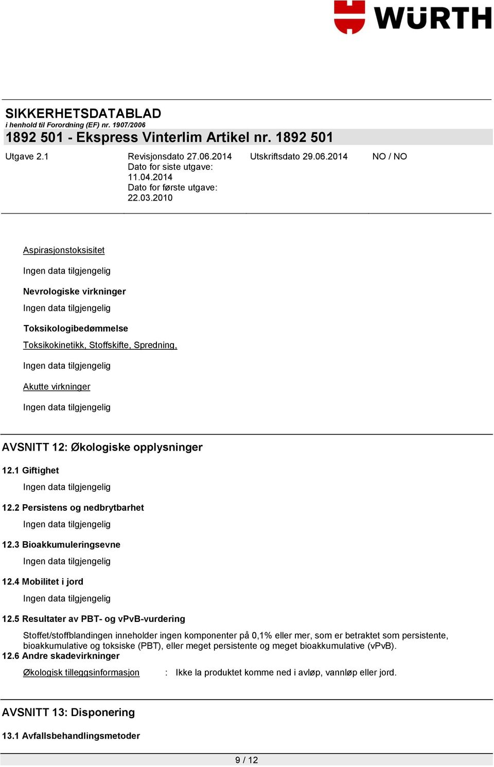 5 Resultater av PBT- og vpvb-vurdering Stoffet/stoffblandingen inneholder ingen komponenter på 0,1% eller mer, som er betraktet som persistente, bioakkumulative og