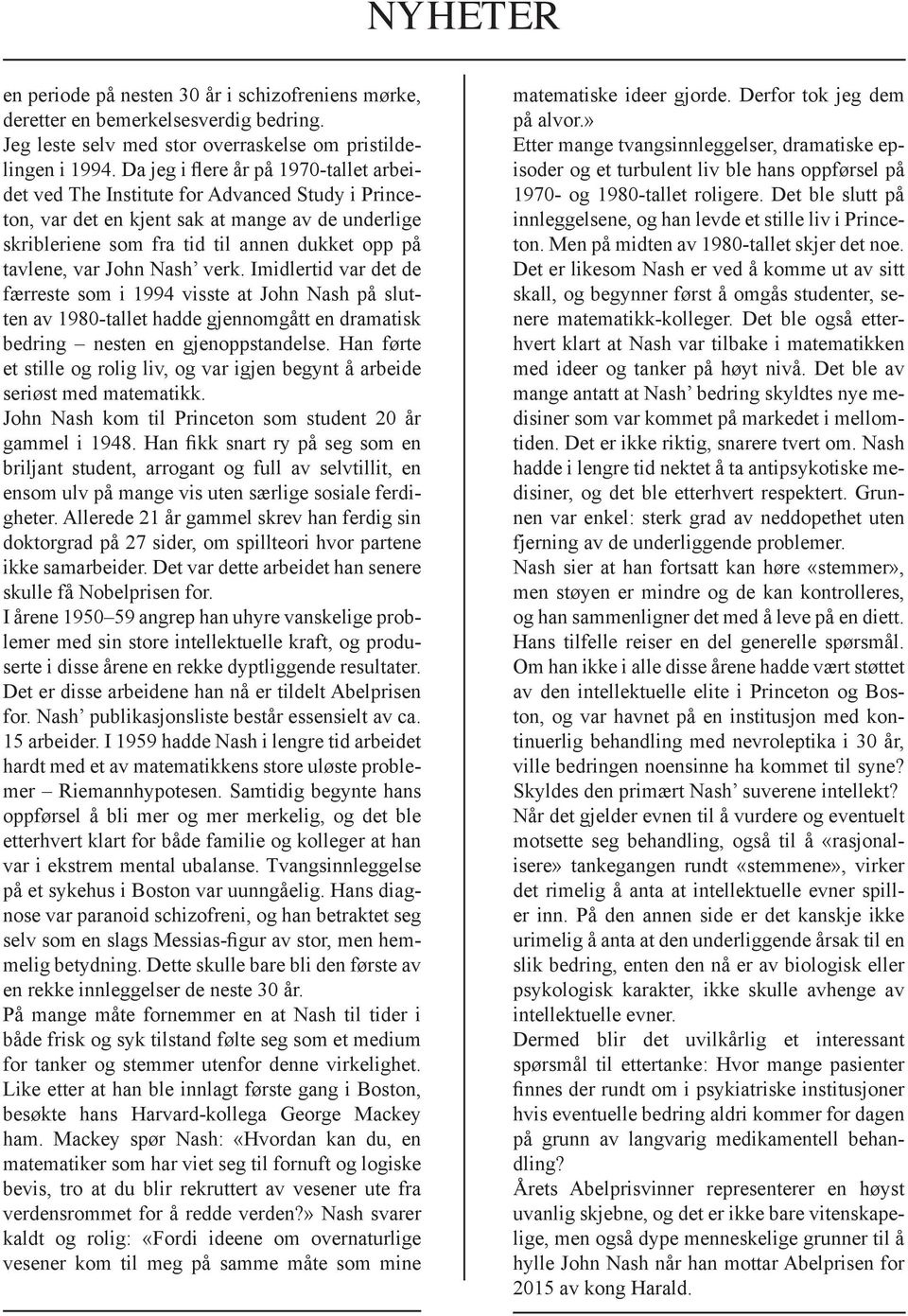 John Nash verk. Imidlertid var det de færreste som i 1994 visste at John Nash på slutten av 1980-tallet hadde gjennomgått en dramatisk bedring nesten en gjenoppstandelse.