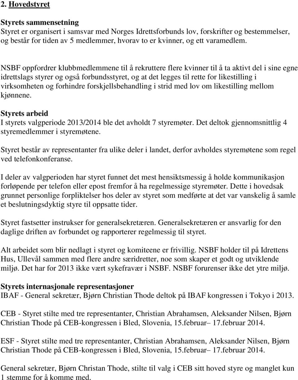 NSBF oppfordrer klubbmedlemmene til å rekruttere flere kvinner til å ta aktivt del i sine egne idrettslags styrer og også forbundsstyret, og at det legges til rette for likestilling i virksomheten og