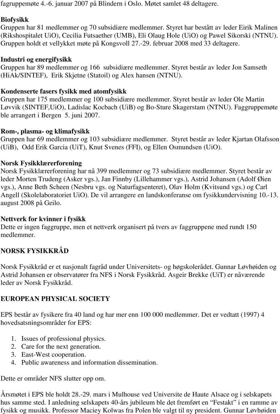 februar 2008 med 33 deltagere. Industri og energifysikk Gruppen har 89 medlemmer og 166 subsidiære medlemmer.