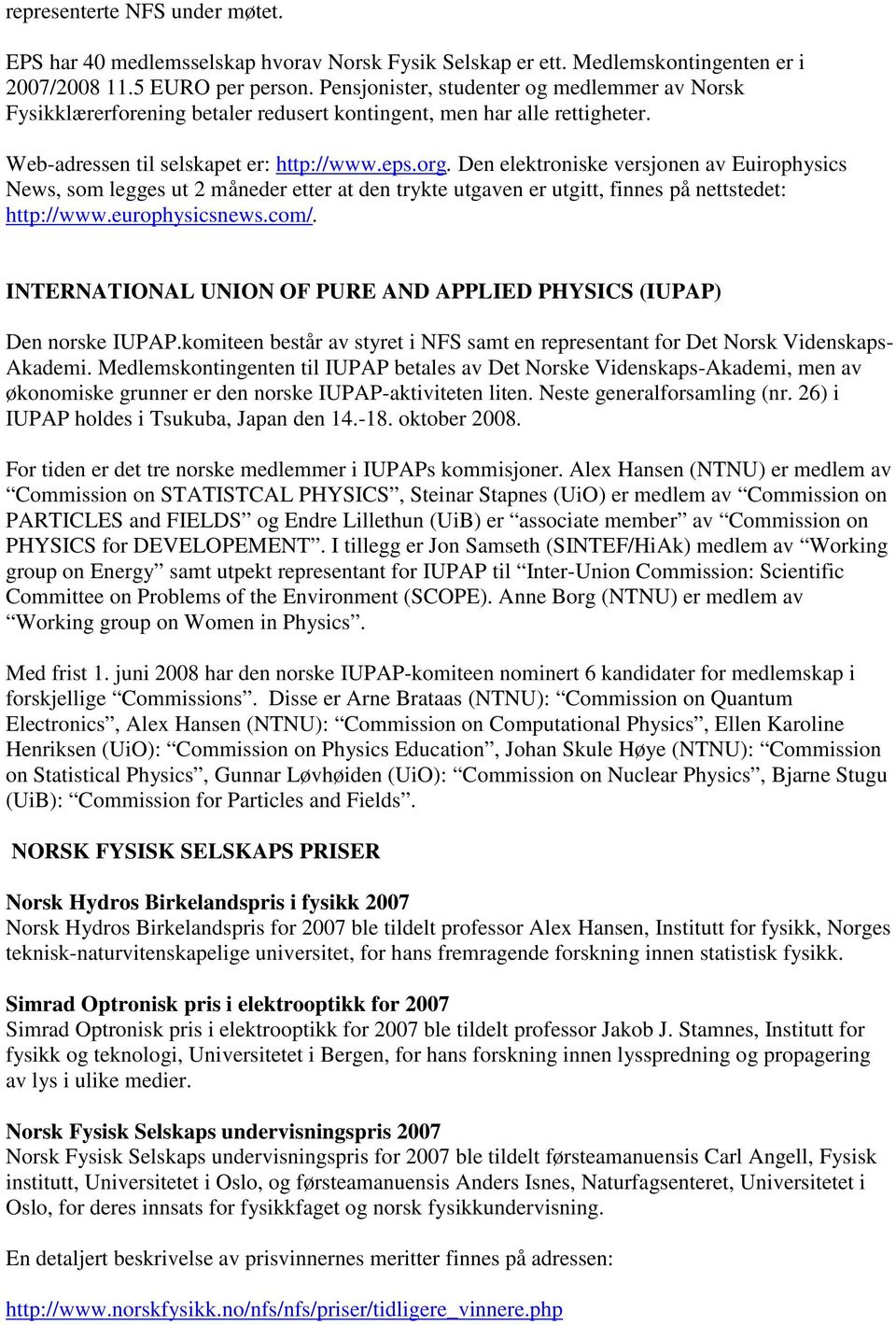 Den elektroniske versjonen av Euirophysics News, som legges ut 2 måneder etter at den trykte utgaven er utgitt, finnes på nettstedet: http://www.europhysicsnews.com/.