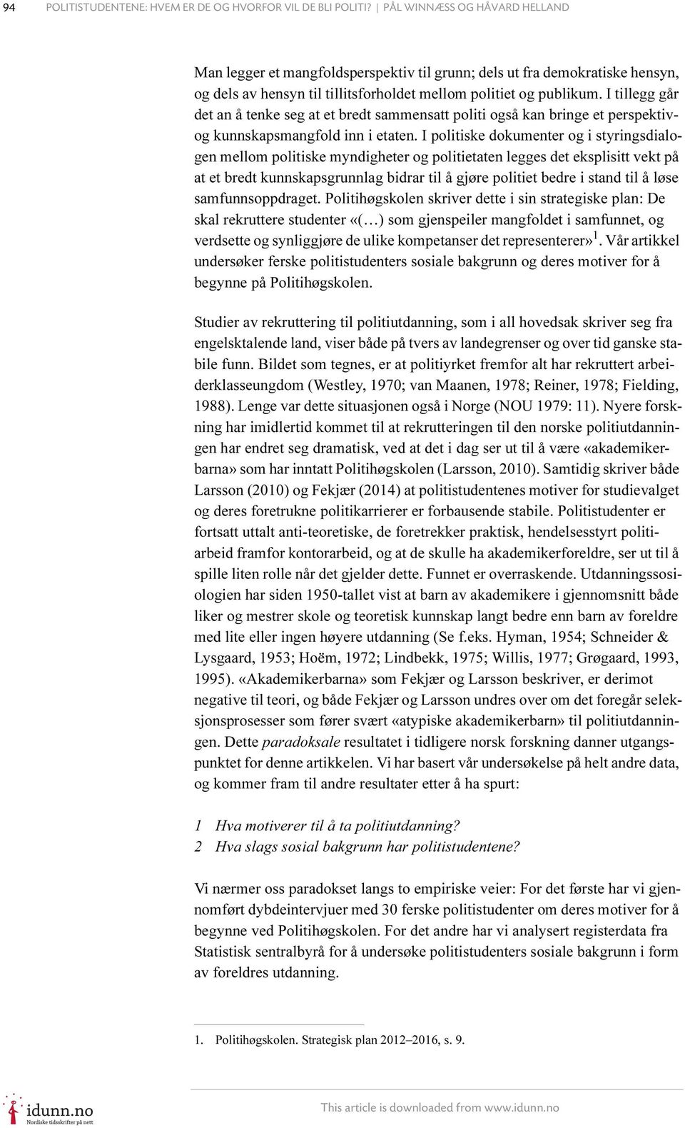 I tillegg går det an å tenke seg at et bredt sammensatt politi også kan bringe et perspektivog kunnskapsmangfold inn i etaten.