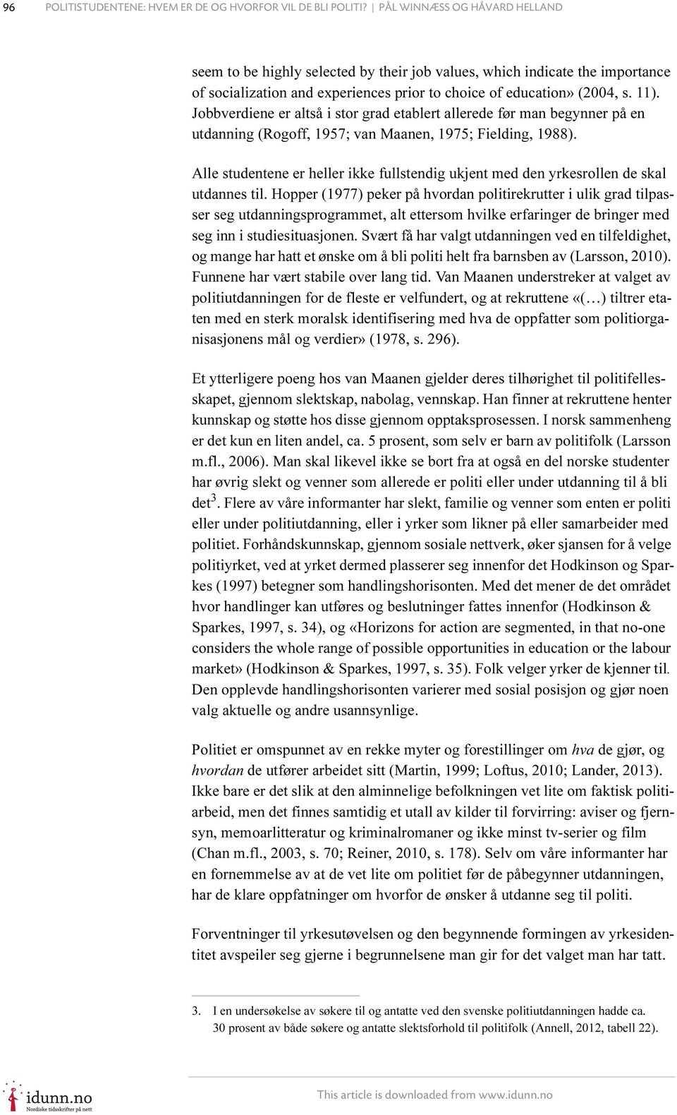 Jobbverdiene er altså i stor grad etablert allerede før man begynner på en utdanning (Rogoff, 1957; van Maanen, 1975; Fielding, 1988).