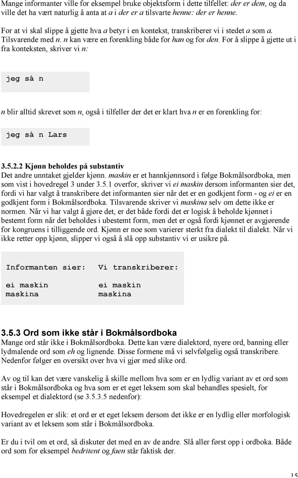 For å slippe å gjette ut i fra konteksten, skriver vi n: jeg så n n blir alltid skrevet som n, også i tilfeller der det er klart hva n er en forenkling for: jeg så n Lars 3.5.2.