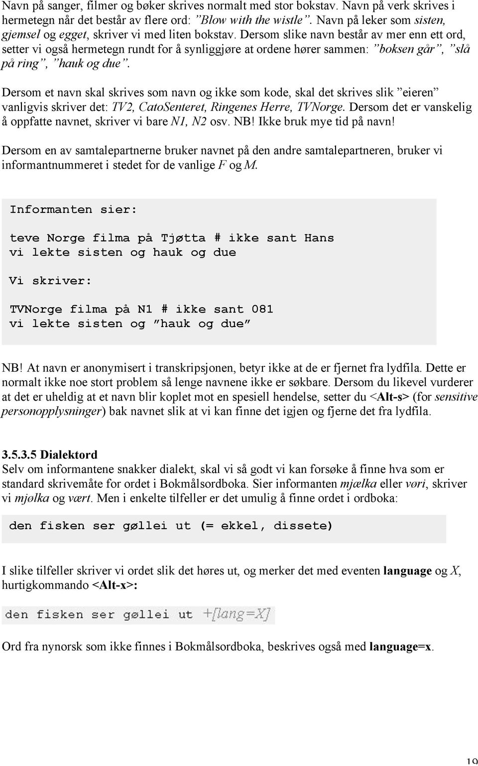 Dersom slike navn består av mer enn ett ord, setter vi også hermetegn rundt for å synliggjøre at ordene hører sammen: boksen går, slå på ring, hauk og due.