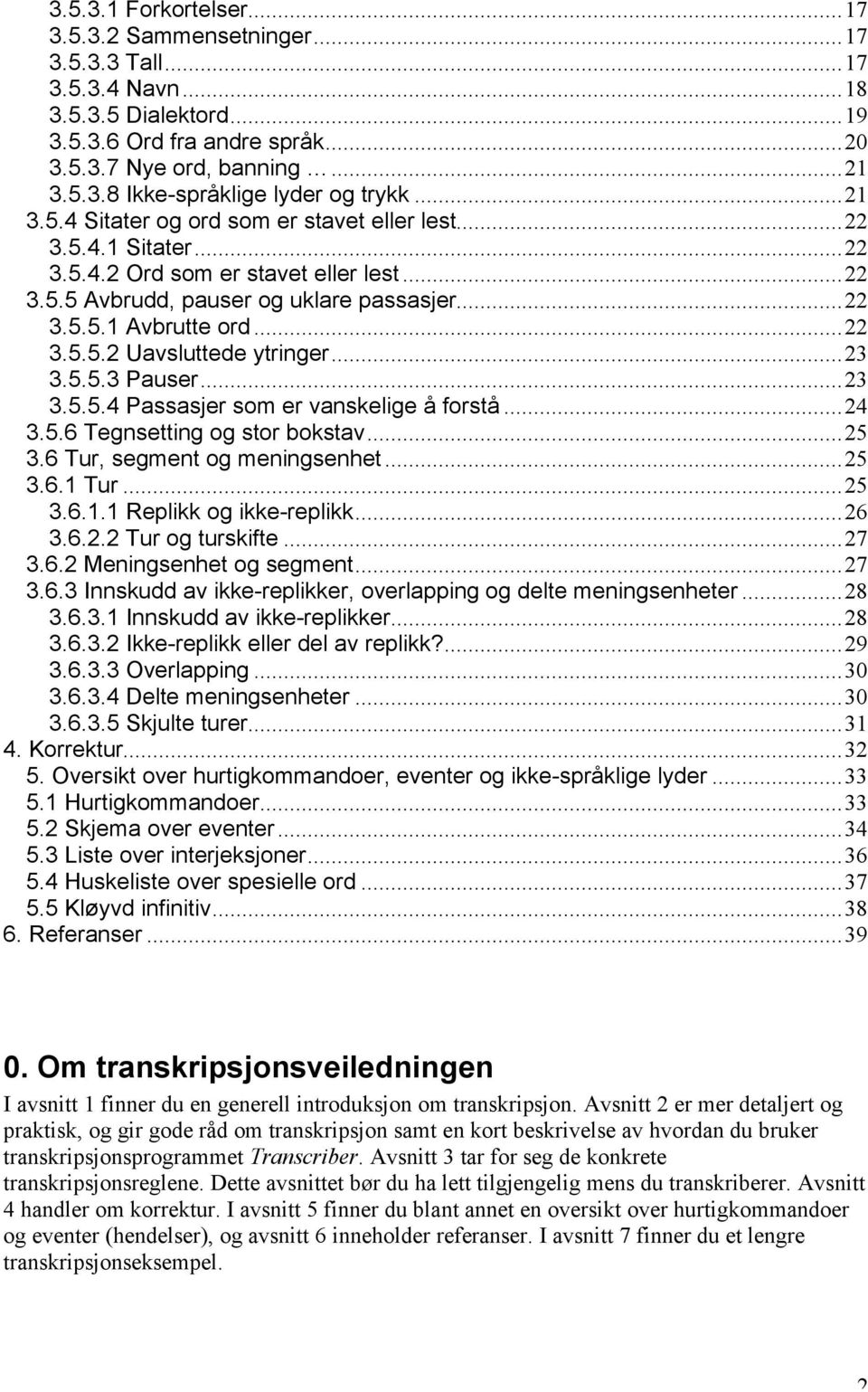 ..23 3.5.5.3 Pauser...23 3.5.5.4 Passasjer som er vanskelige å forstå...24 3.5.6 Tegnsetting og stor bokstav...25 3.6 Tur, segment og meningsenhet...25 3.6.1 Tur...25 3.6.1.1 Replikk og ikke-replikk.