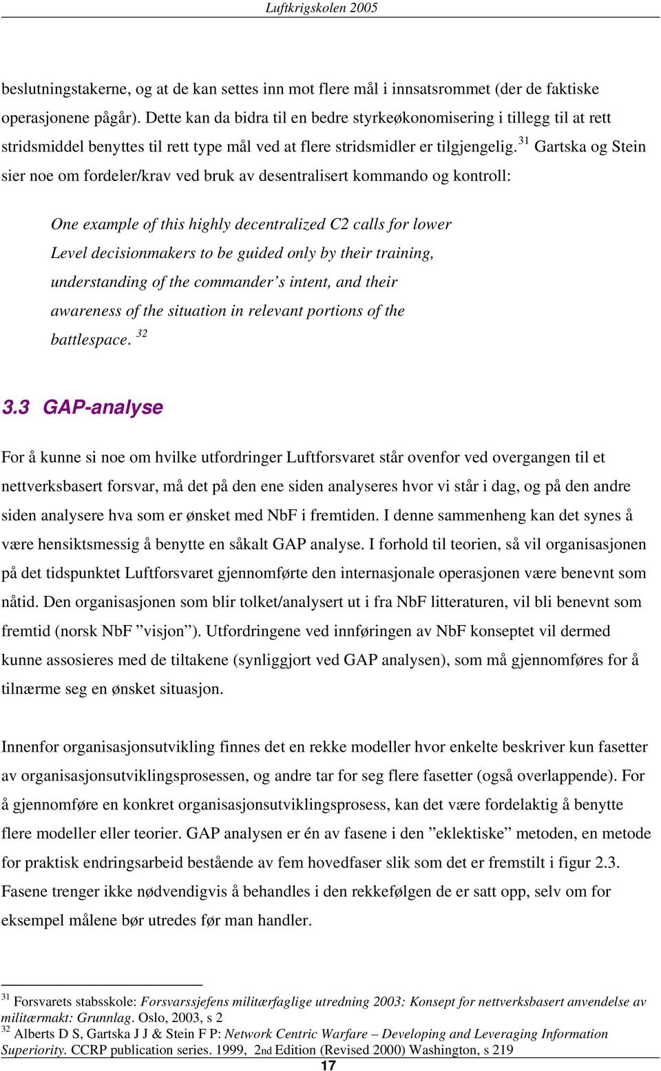 31 Gartska og Stein sier noe om fordeler/krav ved bruk av desentralisert kommando og kontroll: One example of this highly decentralized C2 calls for lower Level decisionmakers to be guided only by