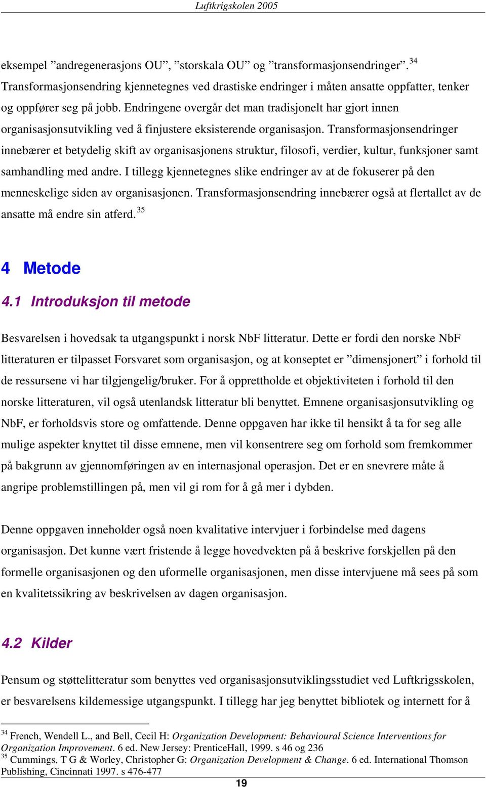 Transformasjonsendringer innebærer et betydelig skift av organisasjonens struktur, filosofi, verdier, kultur, funksjoner samt samhandling med andre.