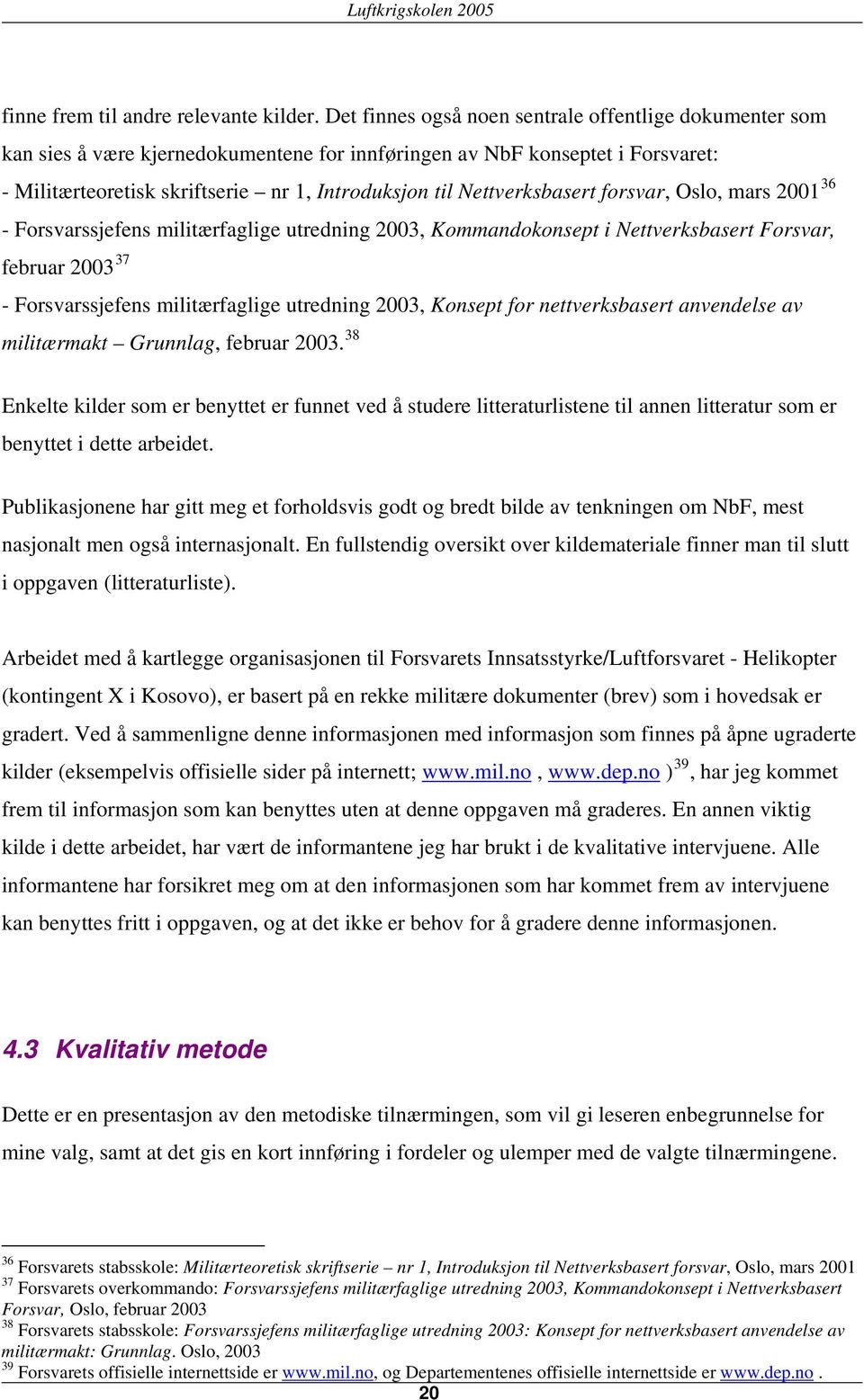 Nettverksbasert forsvar, Oslo, mars 2001 36 - Forsvarssjefens militærfaglige utredning 2003, Kommandokonsept i Nettverksbasert Forsvar, februar 2003 37 - Forsvarssjefens militærfaglige utredning