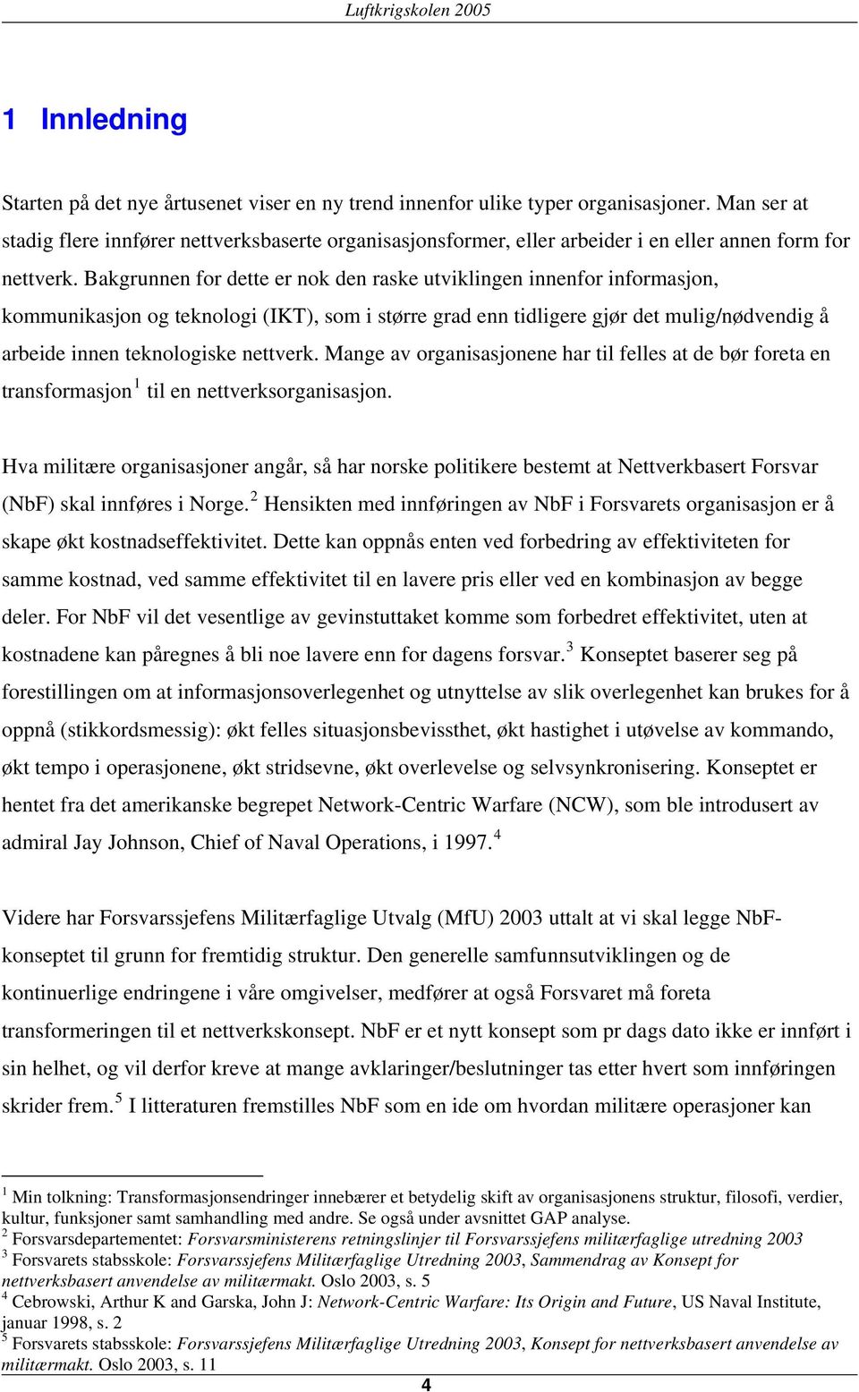 Bakgrunnen for dette er nok den raske utviklingen innenfor informasjon, kommunikasjon og teknologi (IKT), som i større grad enn tidligere gjør det mulig/nødvendig å arbeide innen teknologiske