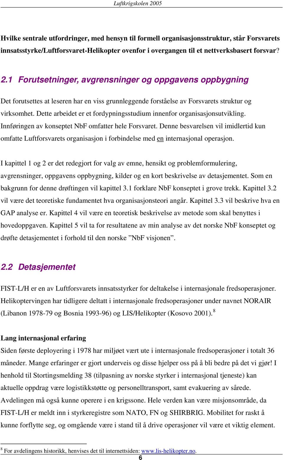 Dette arbeidet er et fordypningsstudium innenfor organisasjonsutvikling. Innføringen av konseptet NbF omfatter hele Forsvaret.