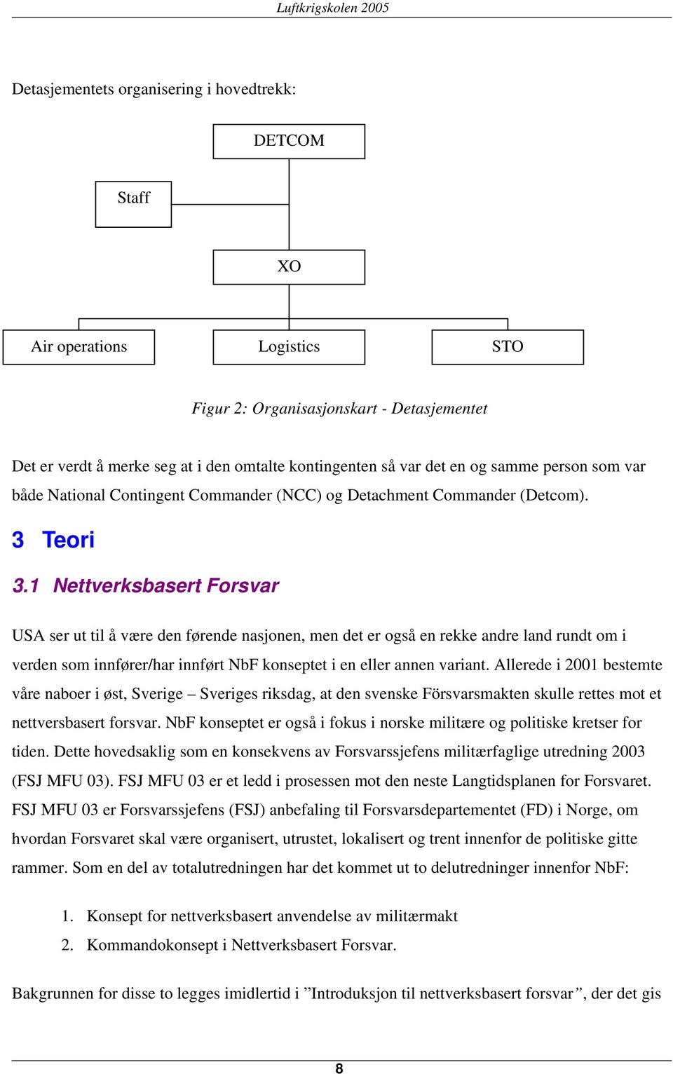 1 Nettverksbasert Forsvar USA ser ut til å være den førende nasjonen, men det er også en rekke andre land rundt om i verden som innfører/har innført NbF konseptet i en eller annen variant.