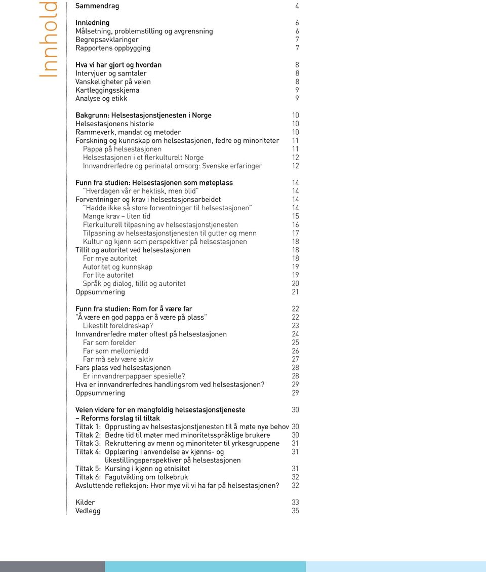 og minoriteter 11 Pappa på helsestasjonen 11 Helsestasjonen i et flerkulturelt Norge 12 Innvandrerfedre og perinatal omsorg: Svenske erfaringer 12 Funn fra studien: Helsestasjonen som møteplass 14