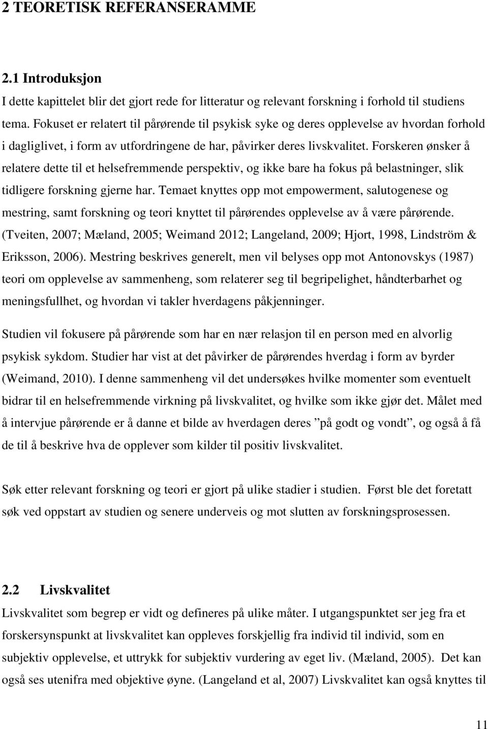 Forskeren ønsker å relatere dette til et helsefremmende perspektiv, og ikke bare ha fokus på belastninger, slik tidligere forskning gjerne har.