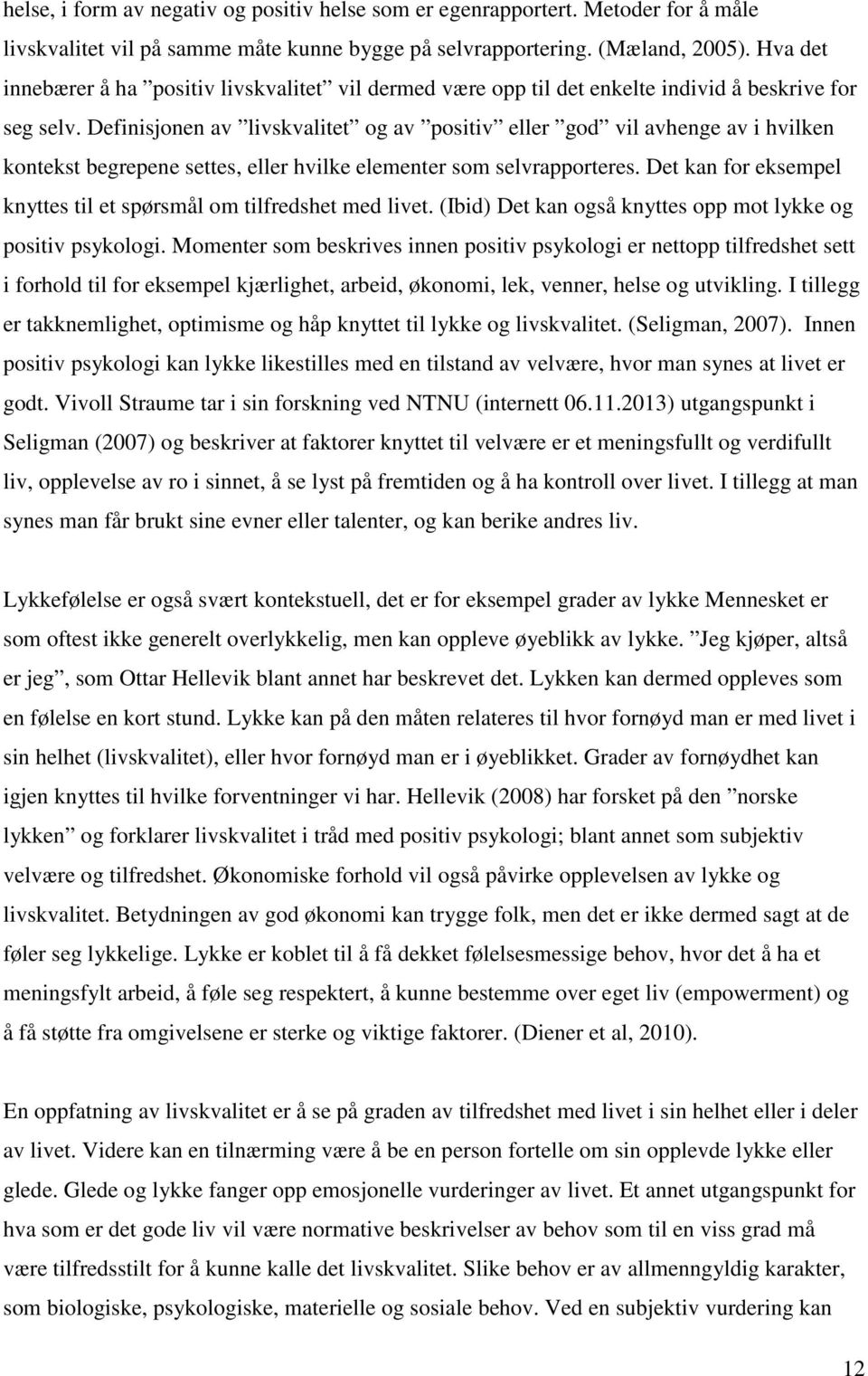 Definisjonen av livskvalitet og av positiv eller god vil avhenge av i hvilken kontekst begrepene settes, eller hvilke elementer som selvrapporteres.