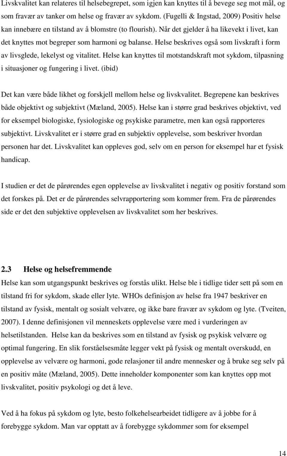 Helse beskrives også som livskraft i form av livsglede, lekelyst og vitalitet. Helse kan knyttes til motstandskraft mot sykdom, tilpasning i situasjoner og fungering i livet.