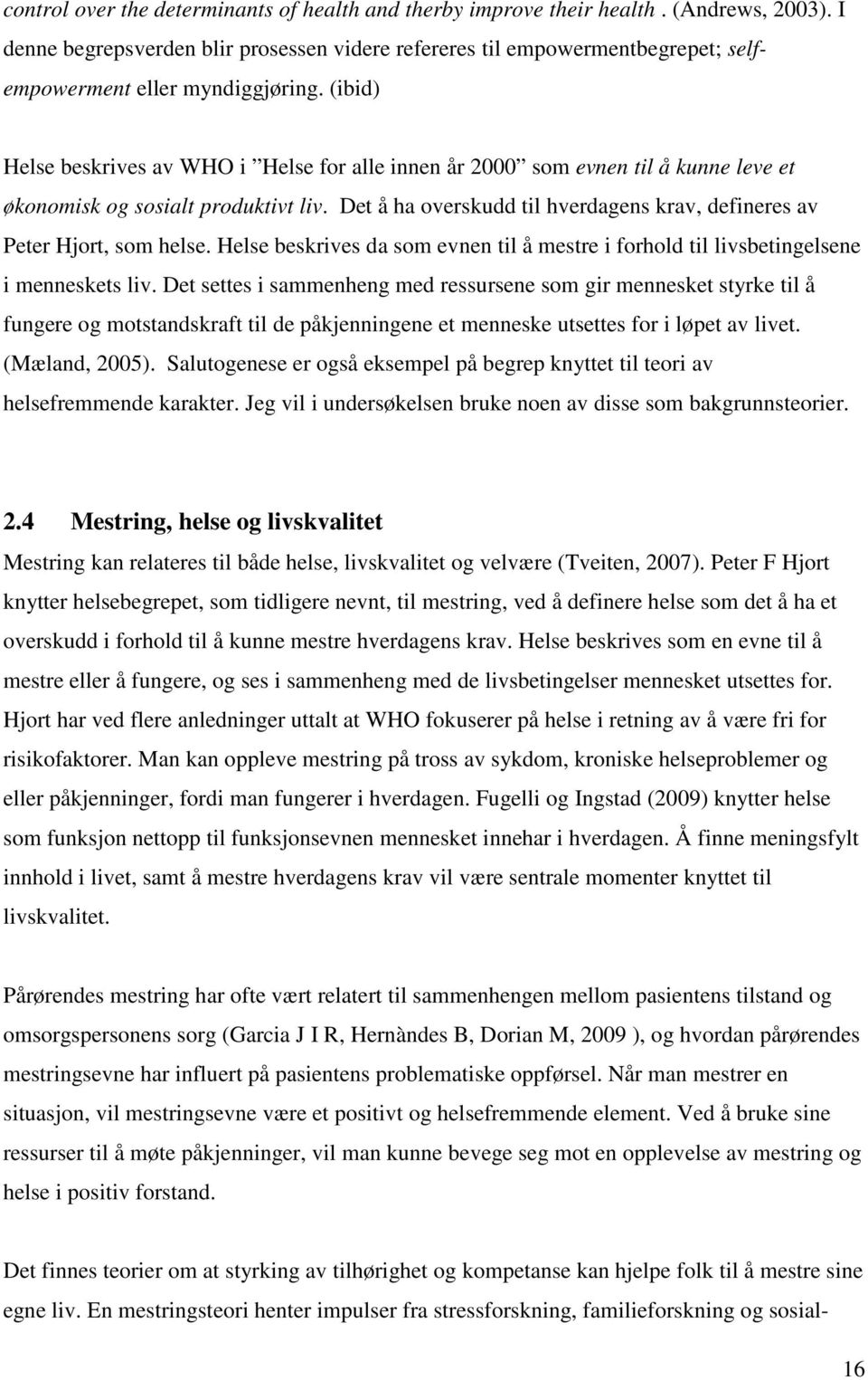 (ibid) Helse beskrives av WHO i Helse for alle innen år 2000 som evnen til å kunne leve et økonomisk og sosialt produktivt liv.