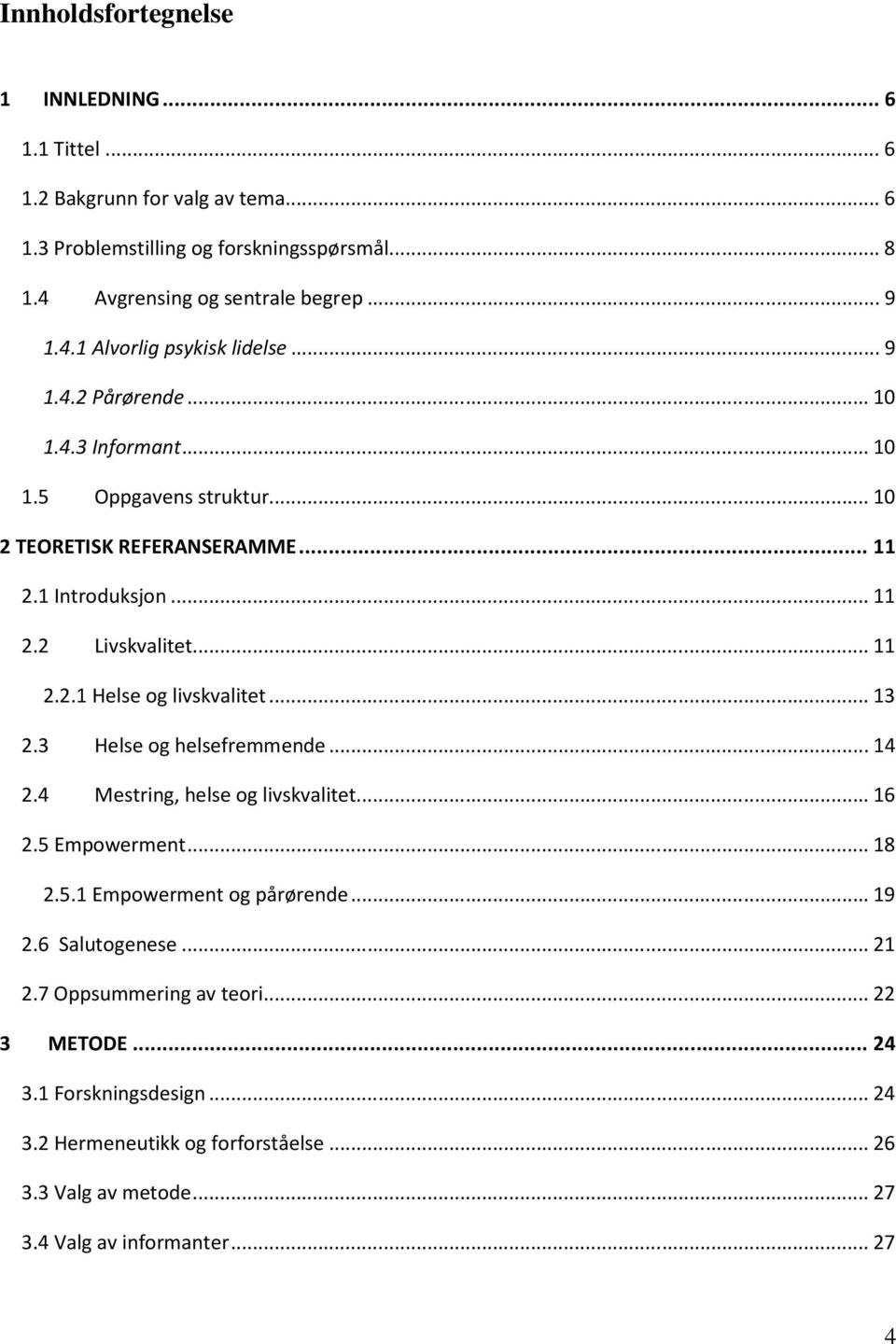 ..13 2.3 Helse og helsefremmende...14 2.4 Mestring, helse og livskvalitet...16 2.5 Empowerment...18 2.5.1 Empowerment og pårørende...19 2.6 Salutogenese...21 2.