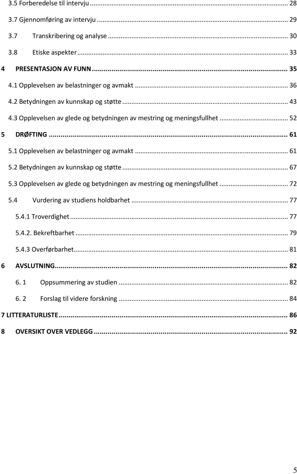 1 Opplevelsen av belastninger og avmakt...61 5.2 Betydningen av kunnskap og støtte...67 5.3 Opplevelsen av glede og betydningen av mestring og meningsfullhet...72 5.