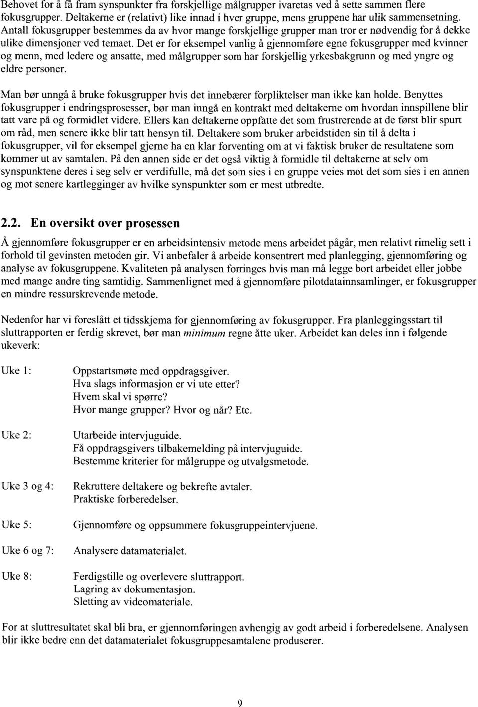 Det er for eksempel vanlig å gjennomføre egne fokusgrupper med kvinner og menn, med ledere og ansatte, med målgrupper som har forskjellig yrkesbakgrunn og med yngre og eldre personer.