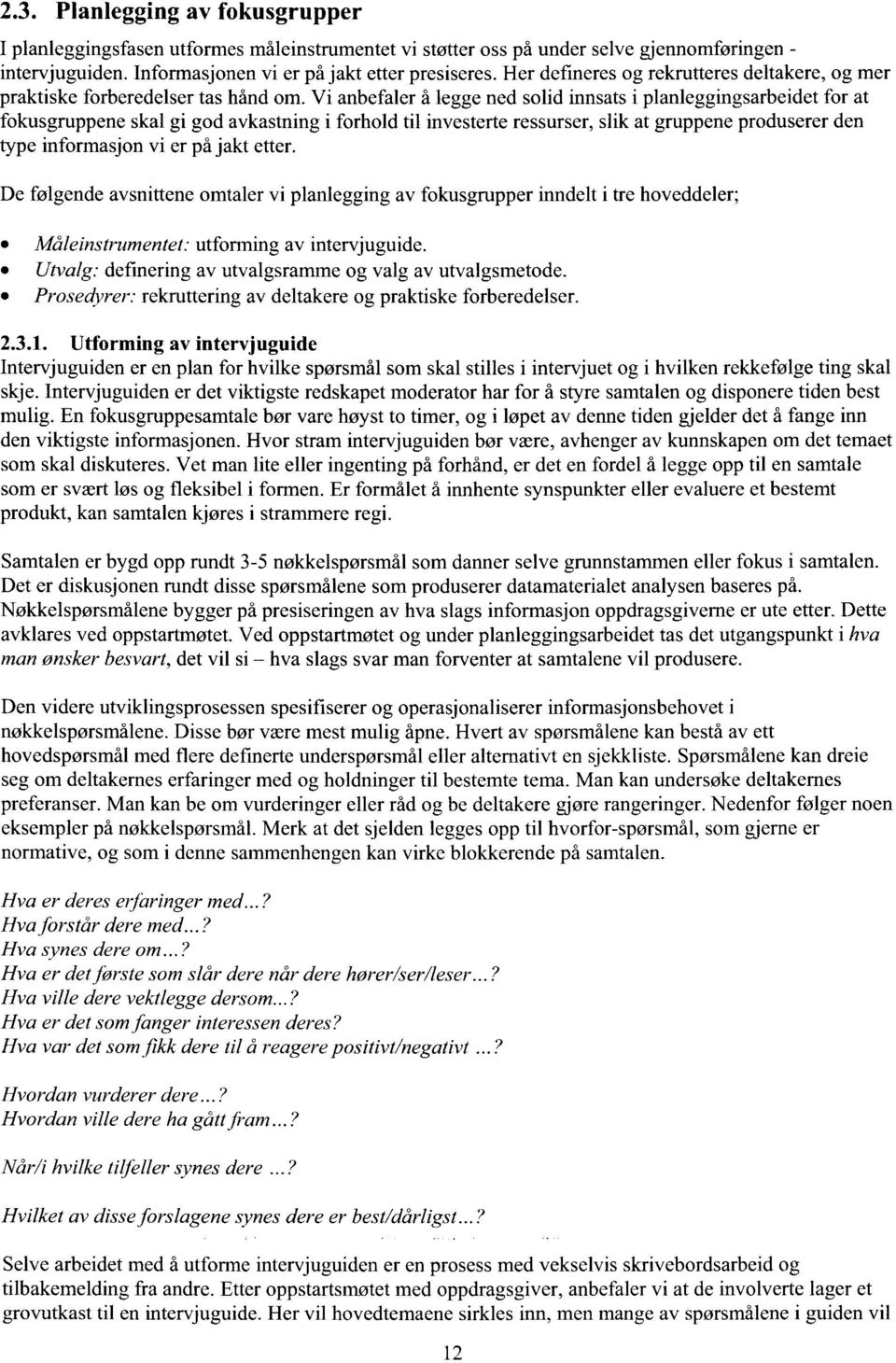 Vi anbefaler å legge ned solid innsats i planleggingsarbeidet for at fokusgruppene skal gi god avkastning i forhold til investerte ressurser, slik at gruppene produserer den type informasjon vi er på