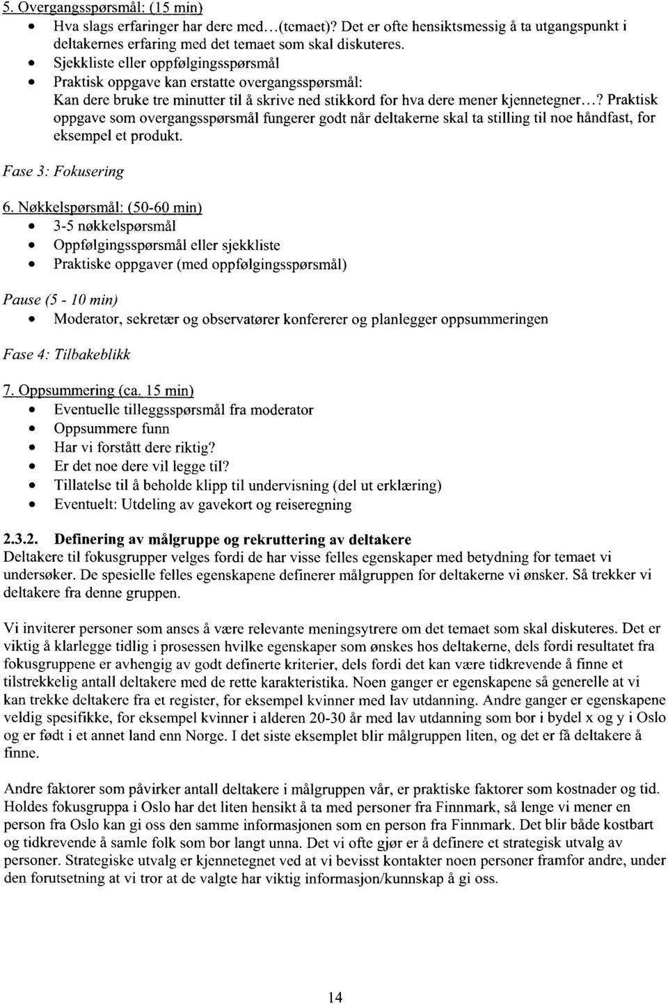 ..? Praktisk oppgave som overgangsspørsmål fungerer godt når deltakerne skal ta stilling til noe håndfast, for eksempel et produkt. Fase 3 Fokusering 6.