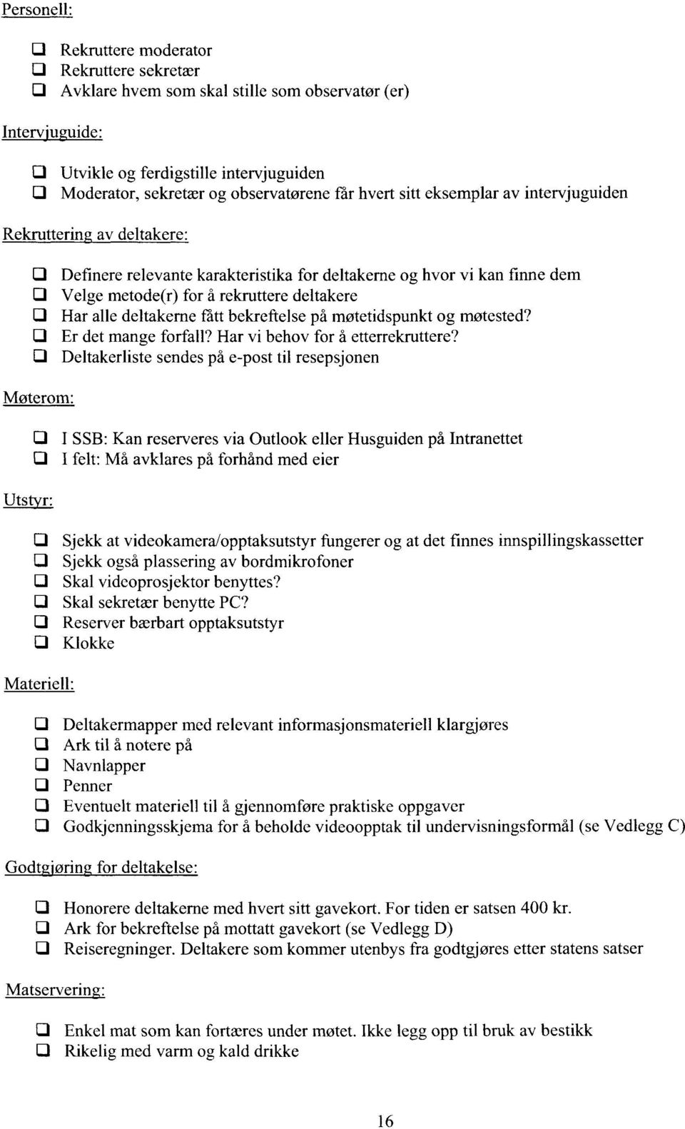 deltakere Ll Har alle deltakerne ratt bekreftelse på møtetidspunkt og møtested? Er det mange forfall? Har vi behov for å etterrekruttere?