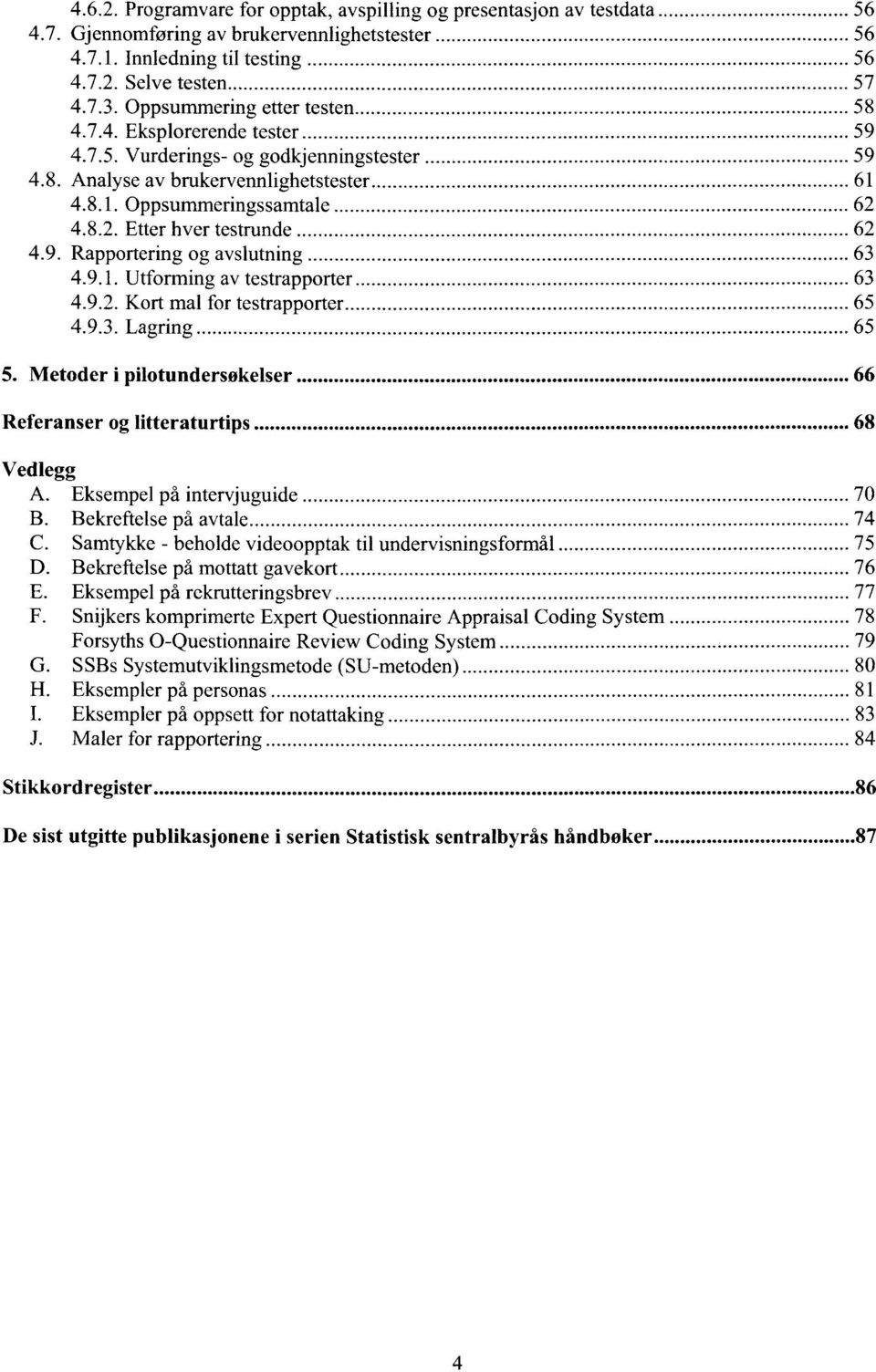 4.8.2. Etter hver testrunde 62 4.9. Rapportering og avslutning 63 4.9.1. Utforming av testrapporter 63 4.9.2. Kort mal for testrapporter 65 4.9.3. Lagring 65 5.