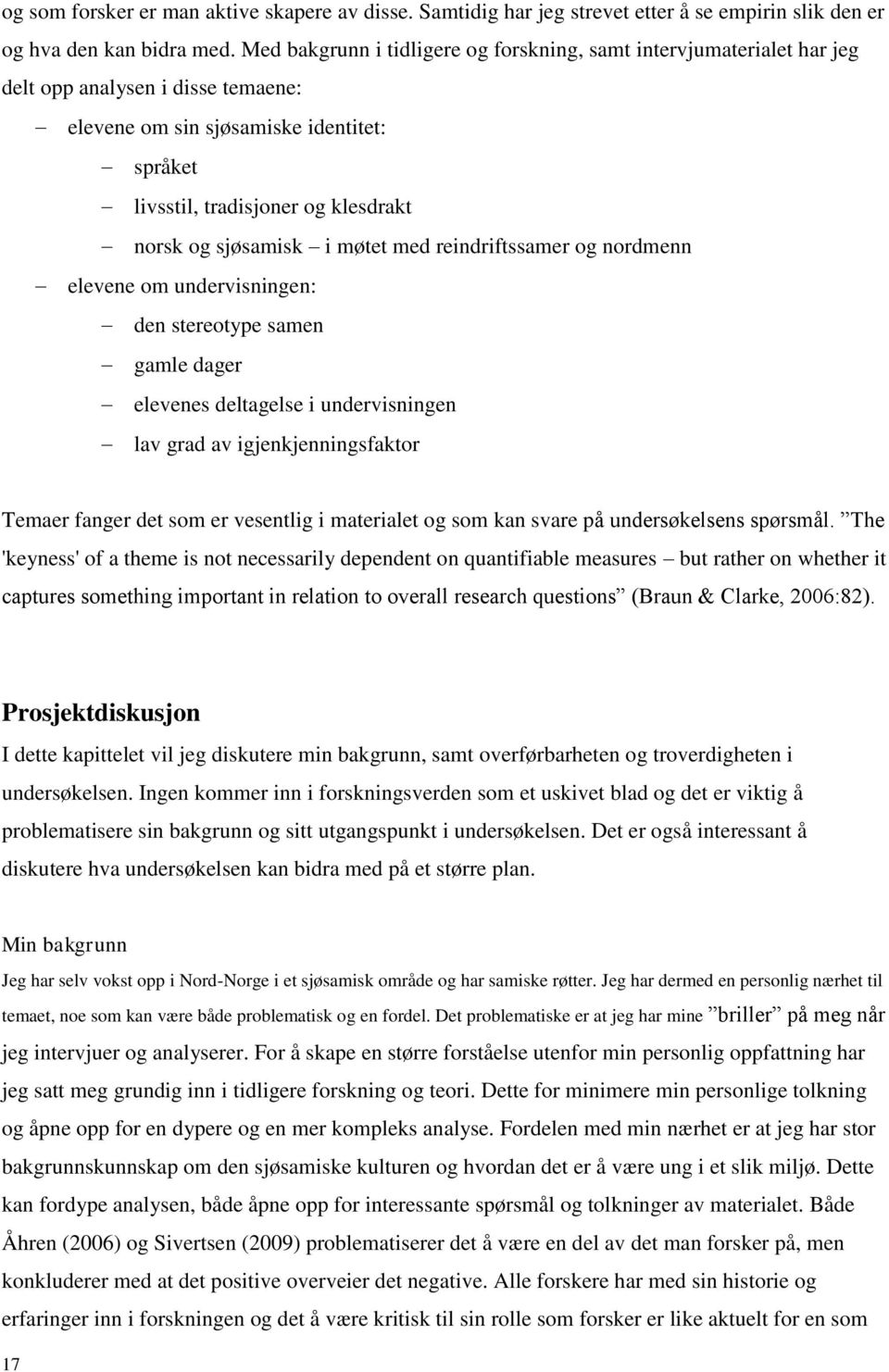 sjøsamisk i møtet med reindriftssamer og nordmenn elevene om undervisningen: den stereotype samen gamle dager elevenes deltagelse i undervisningen lav grad av igjenkjenningsfaktor Temaer fanger det