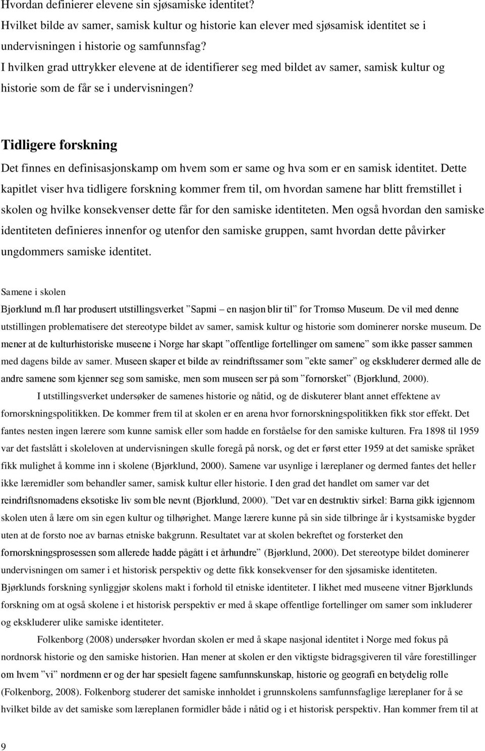 Tidligere forskning Det finnes en definisasjonskamp om hvem som er same og hva som er en samisk identitet.