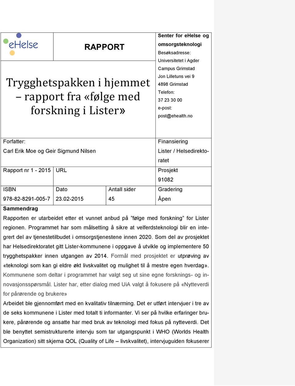 no Forfatter: Finansiering Carl Erik Moe og Geir Sigmund Nilsen Lister / Helsedirektoratet Rapport nr 1-2015 URL Prosjekt 91082 ISBN Dato Antall sider Gradering 978-82-8291-005-7 23.