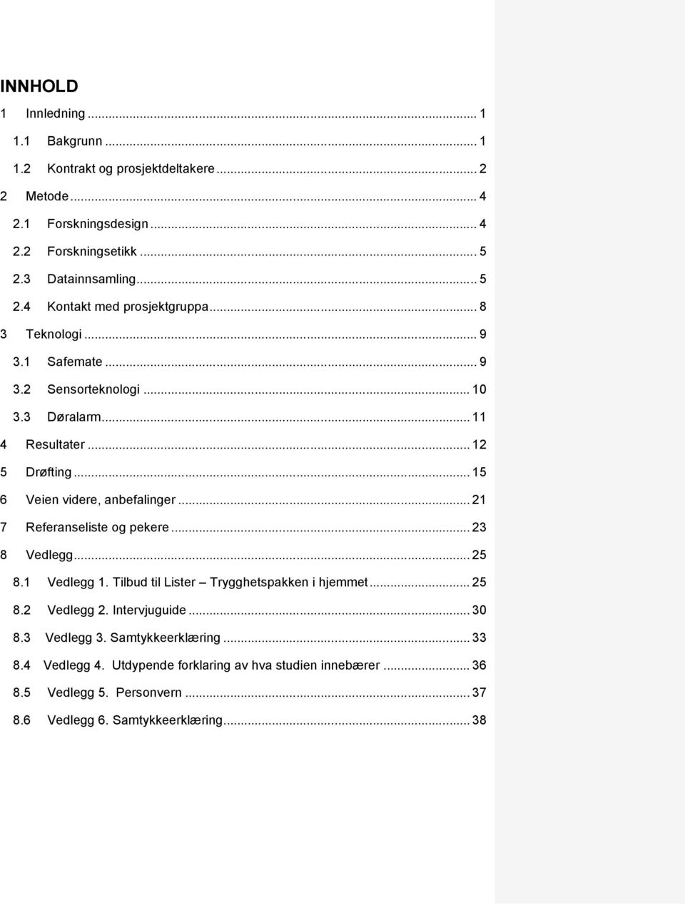 .. 15 6 Veien videre, anbefalinger... 21 7 Referanseliste og pekere... 23 8 Vedlegg... 25 8.1 Vedlegg 1. Tilbud til Lister Trygghetspakken i hjemmet... 25 8.2 Vedlegg 2.