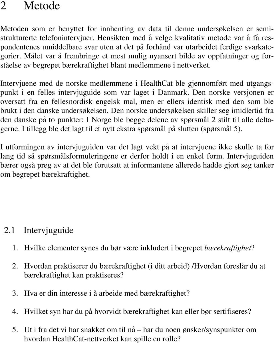 Målet var å frembringe et mest mulig nyansert bilde av oppfatninger og forståelse av begrepet bærekraftighet blant medlemmene i nettverket.