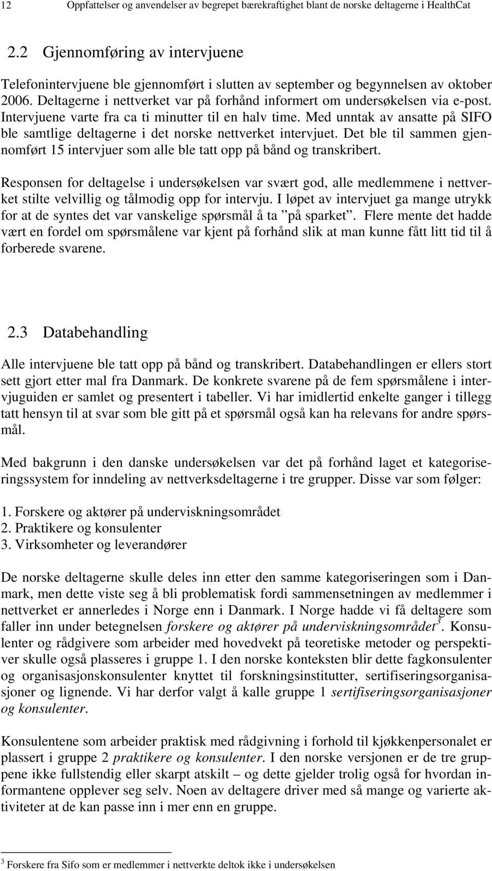 Intervjuene varte fra ca ti minutter til en halv time. Med unntak av ansatte på SIFO ble samtlige deltagerne i det norske nettverket intervjuet.