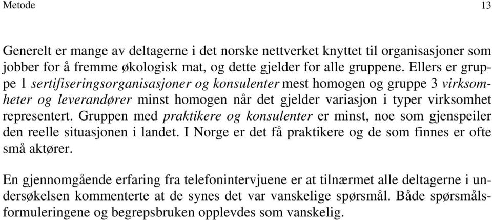 representert. Gruppen med praktikere og konsulenter er minst, noe som gjenspeiler den reelle situasjonen i landet. I Norge er det få praktikere og de som finnes er ofte små aktører.