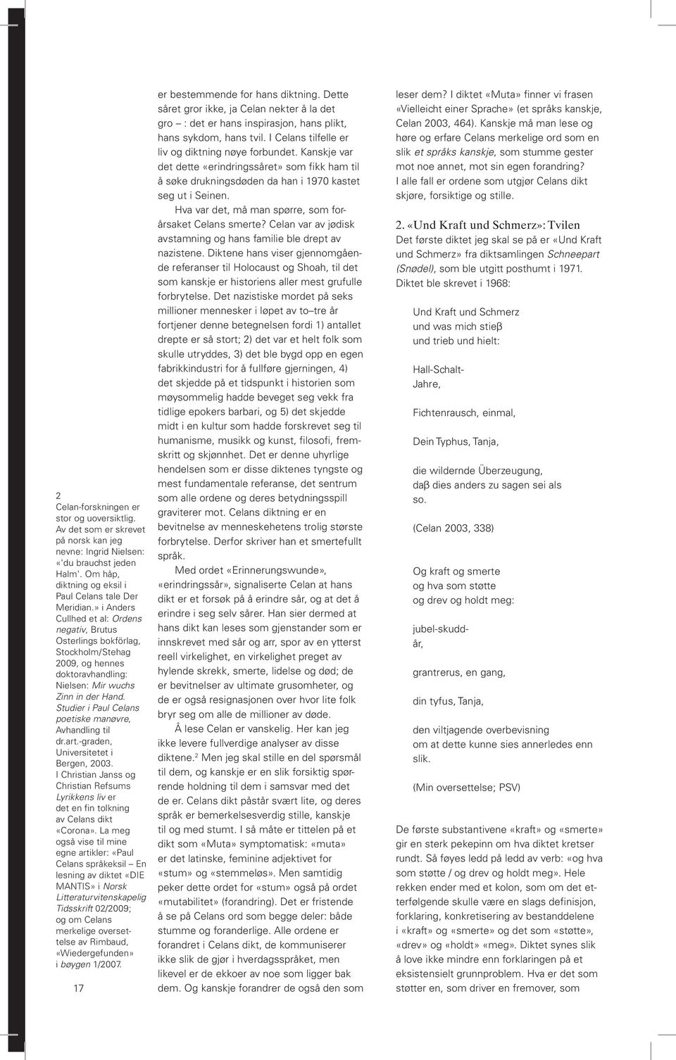 Studier i Paul Celans poetiske manøvre, Avhandling til dr.art.-graden, Universitetet i Bergen, 2003.