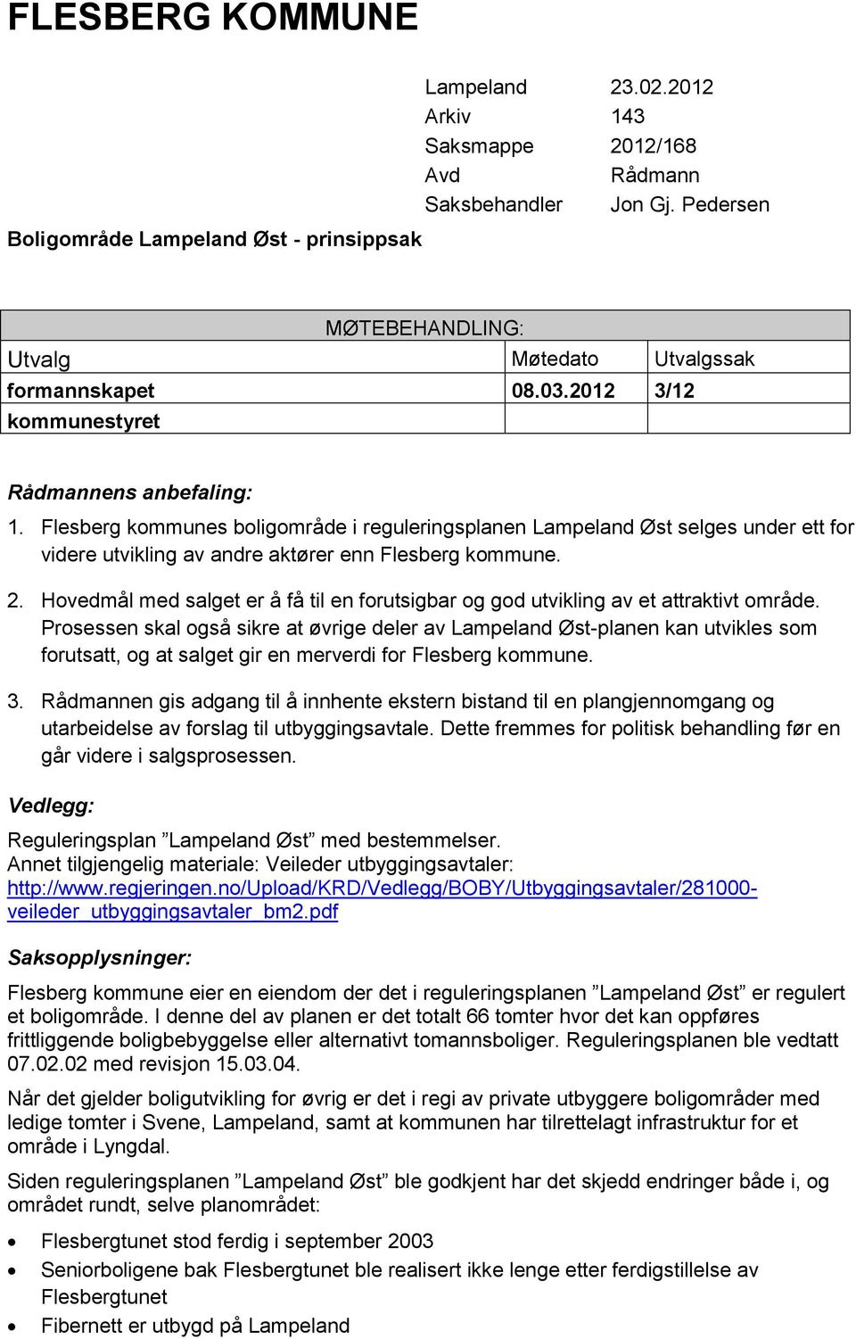 Flesberg kommunes boligområde i reguleringsplanen Lampeland Øst selges under ett for videre utvikling av andre aktører enn Flesberg kommune. 2.