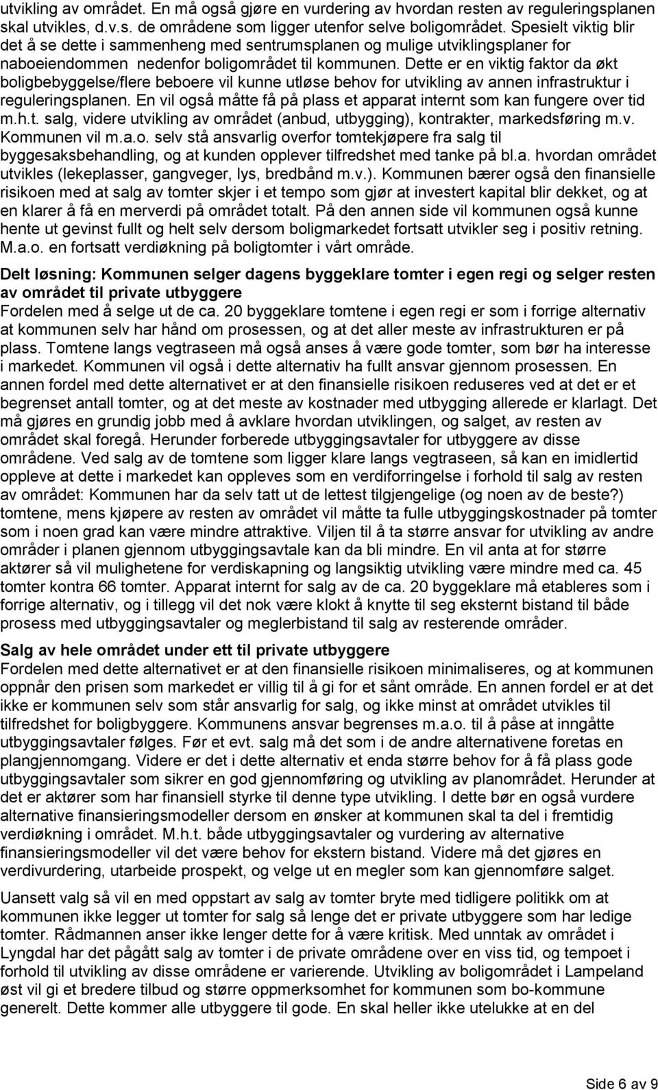 Dette er en viktig faktor da økt boligbebyggelse/flere beboere vil kunne utløse behov for utvikling av annen infrastruktur i reguleringsplanen.