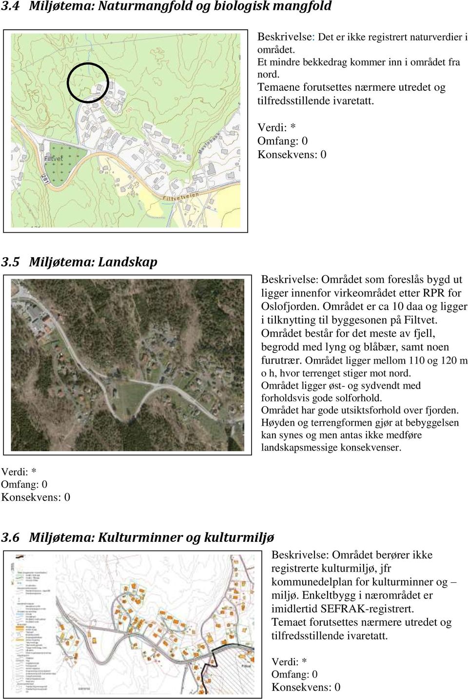 Området er ca 10 daa og ligger i tilknytting til byggesonen på Filtvet. Området består for det meste av fjell, begrodd med lyng og blåbær, samt noen furutrær.