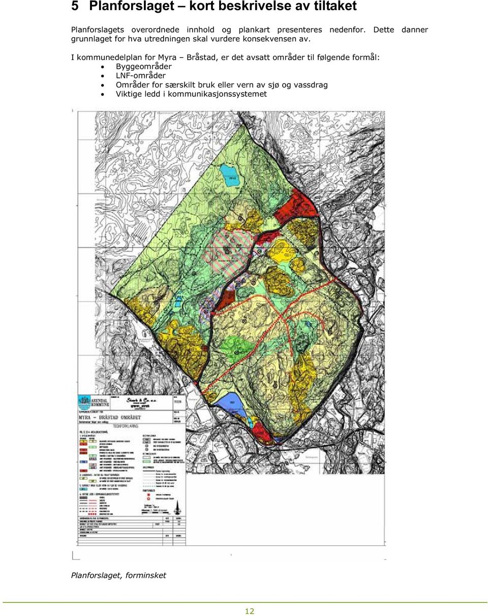 I kommunedelplan for Myra Bråstad, er det avsatt områder til følgende formål: Byggeområder LNF-områder