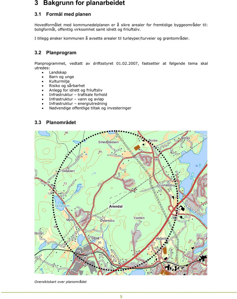 friluftsliv. I tillegg ønsker kommunen å avsette arealer til turløyper/turveier og grøntområder. 3.2 Planprogram Planprogrammet, vedtatt av driftsstyret 01.02.