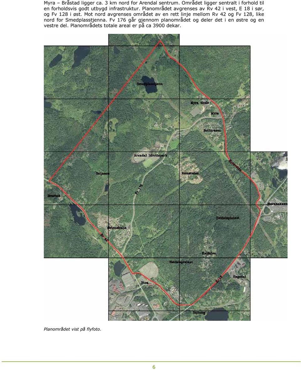 Planområdet avgrenses av Rv 42 i vest, E 18 i sør, og Fv 128 i øst.