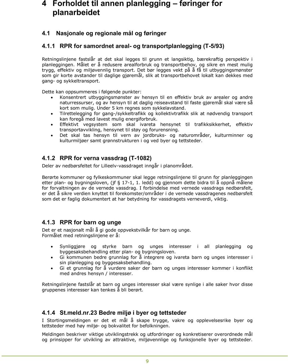 1 RPR for samordnet areal- og transportplanlegging (T-5/93) Retningslinjene fastslår at det skal legges til grunn et langsiktig, bærekraftig perspektiv i planleggingen.