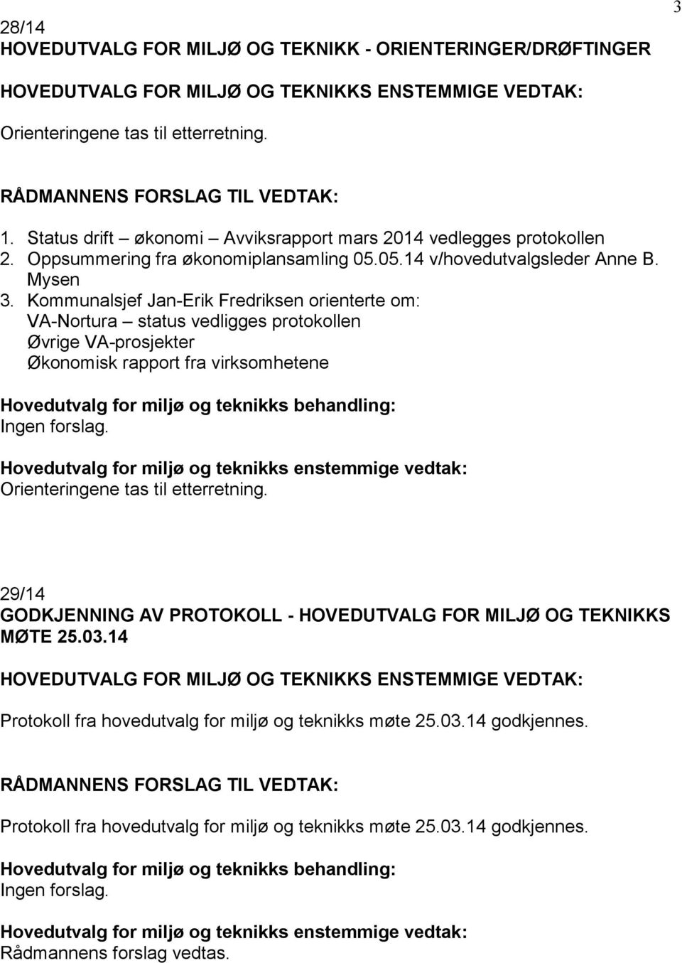 Kommunalsjef Jan-Erik Fredriksen orienterte om: VA-Nortura status vedligges protokollen Øvrige VA-prosjekter Økonomisk rapport fra virksomhetene Ingen forslag.